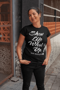Show Life What's Up black tshirt with white artwork - just doing life