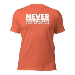 Never Give Up On You T Shirt - Just Doing Life