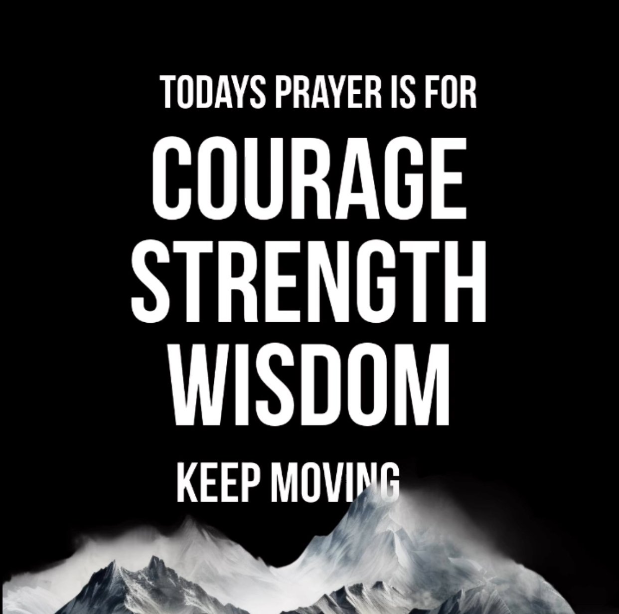 Today we pray for Courage Strength Wisdom!