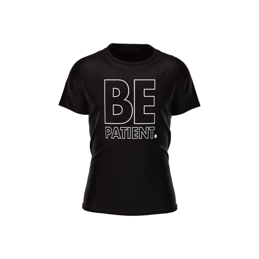 Be Patient T-Shirt